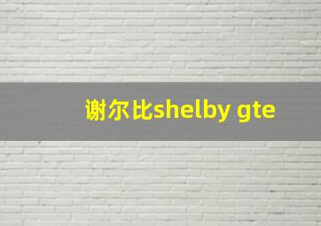 谢尔比shelby gte